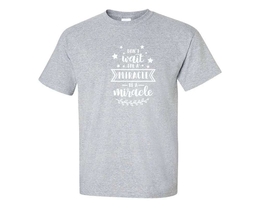 Dont Wait For a Miracle Be a Miracle Men T Shirt